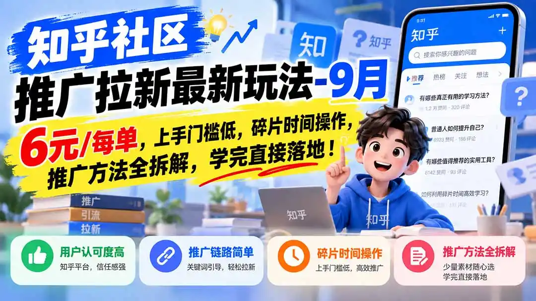知乎社区推广拉新最新玩法-9月：6元/每单，上手门槛低，碎片时间操作，推广方法全拆解，学完直接落地！-翻身路网创