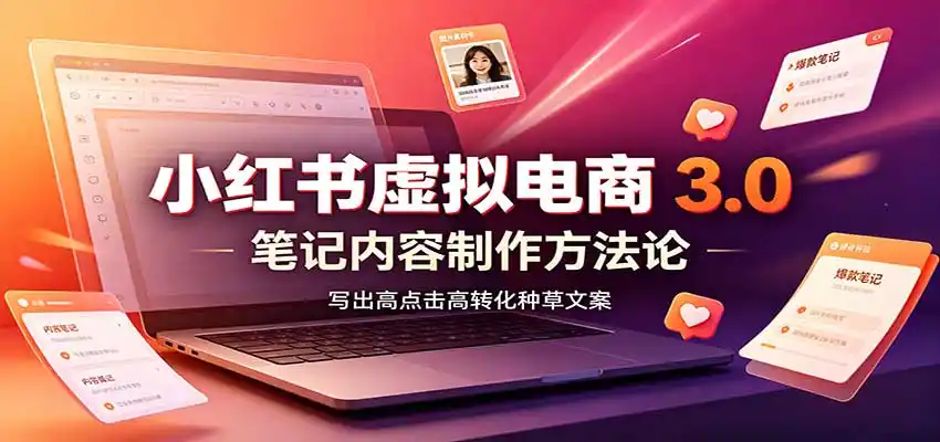 小红书虚拟电商3.0：账号搭建选品开店，笔记内容制作，矩阵投放教学-翻身路网创