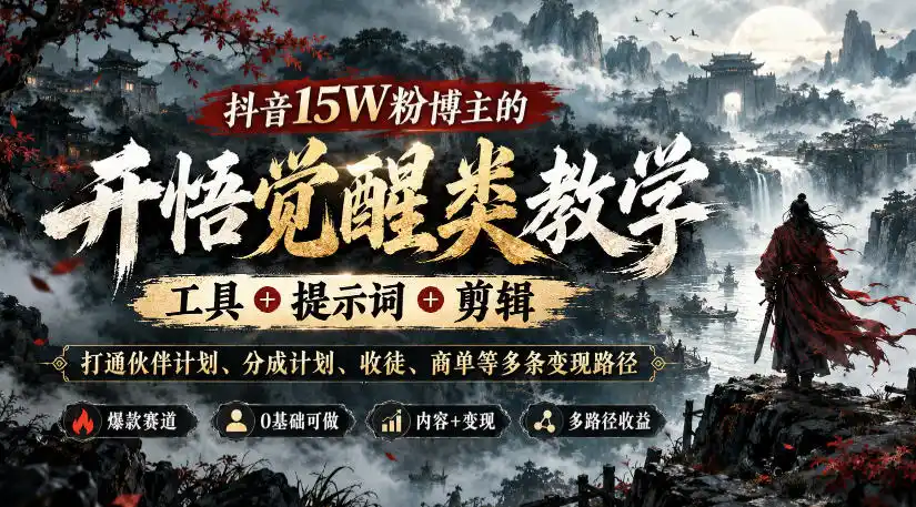 抖音15W粉博主的开悟觉醒类教学，工具+提示词+剪辑，打通伙伴计划、分成计划、收徒、商单等多条变现路径-翻身路网创