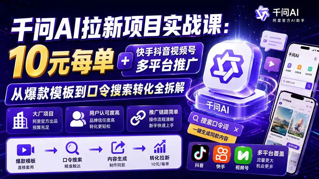 千问AI拉新项目实战课-更新8月：10元每单+快手抖音视频号多平台推广，从爆款模板到口令搜索转化全拆解-翻身路网创