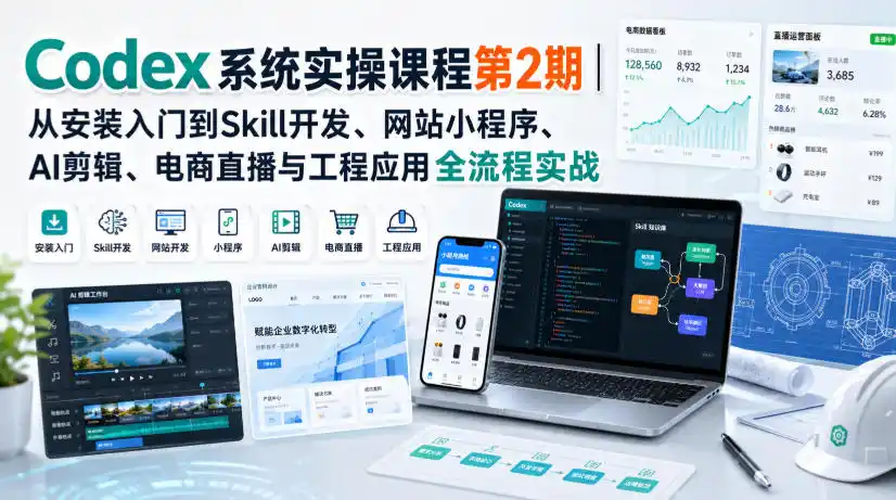 Codex系统实操课程第2期｜从安装入门到Skill开发、网站小程序、AI剪辑、电商直播与工程应用全流程实战-翻身路网创