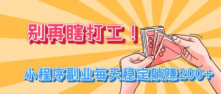 别再瞎打工！小程序副业每天稳定躺赚200+-翻身路网创
