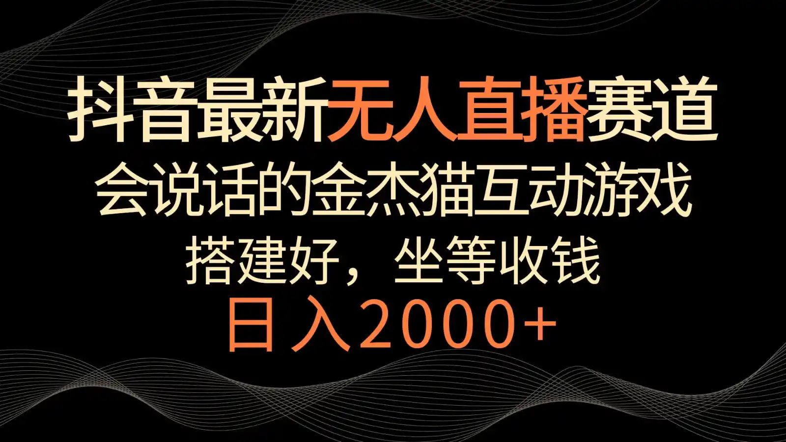 抖音最新无人直播赛道，日入2000+，会说话的金杰猫互动小游戏，礼物收不停-翻身路网创