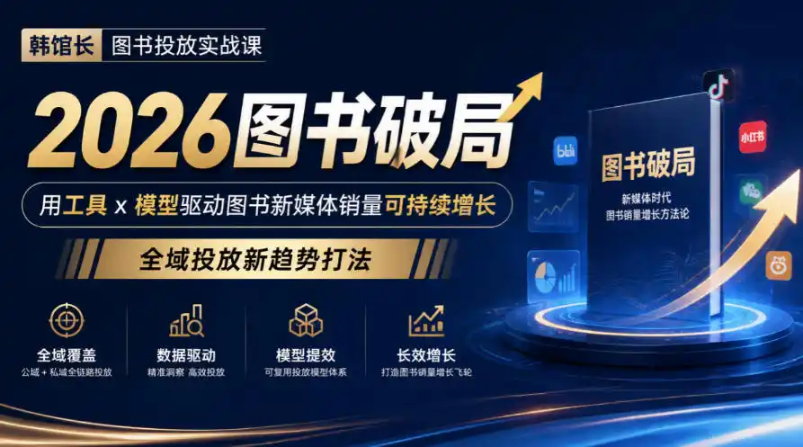 韩馆长图书投放实战课｜2026图书破局，用工具x模型驱动图书新媒体销量可持续增长，全域投放新趋势打法-翻身路网创