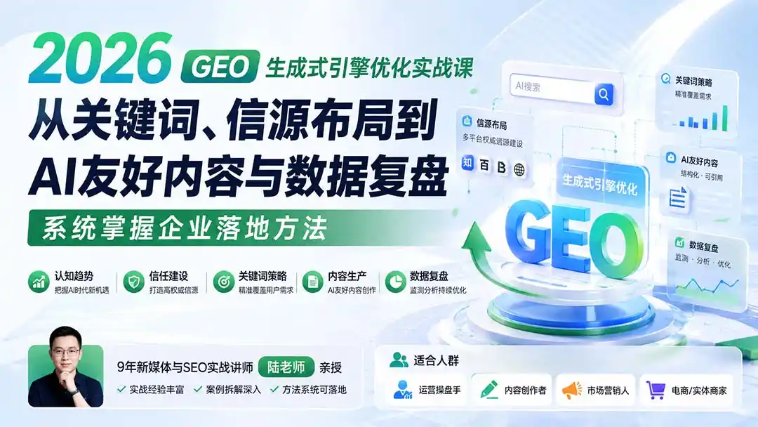 2026 GEO生成式引擎优化实战课：从关键词、信源布局到AI友好内容与数据复盘，系统掌握企业落地方法-翻身路网创