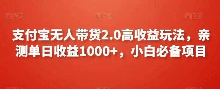 支付宝无人带货2.0高收益玩法，亲测单日收益1000+，小白必备项目【揭秘】-翻身路网创