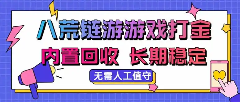 八荒链游，游戏打金，内置回收，无需人工值守，长期稳定收益-翻身路网创
