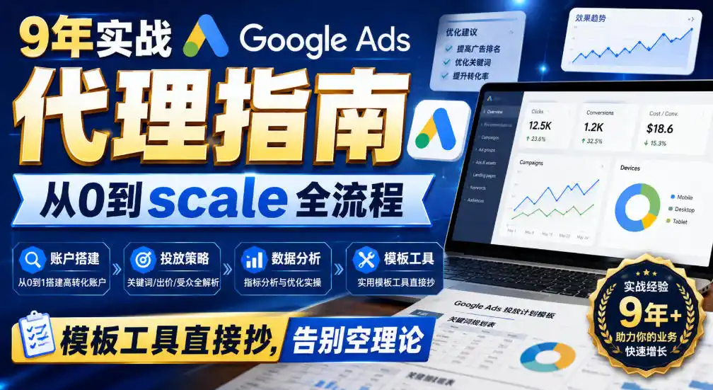 9年实战Google Ads代理指南：从0到scale全流程，模板工具直接抄，告别空理论【原创双语字幕】-翻身路网创