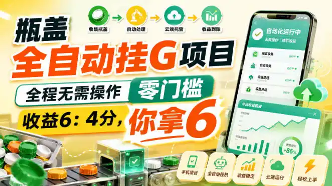 瓶盖全自动挂G项目，全程无需操作，零门槛，收益6：4分，你拿6【揭秘】-翻身路网创