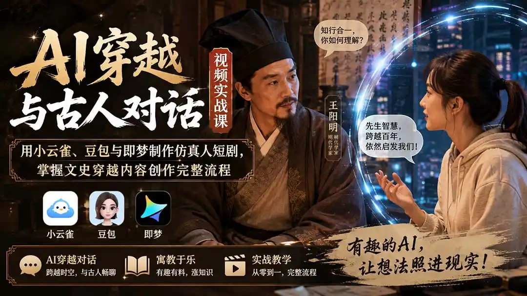 AI穿越与古人对话视频实战课：用小云雀、豆包与即梦制作仿真人短剧，掌握文史穿越内容创作完整流程-翻身路网创
