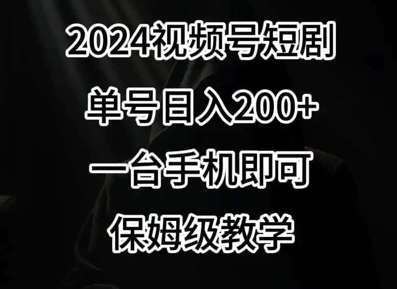 2024风口,视频号短剧,单号日入200+,一台手机即可操作,保姆级教学【揭秘】-翻身路网创