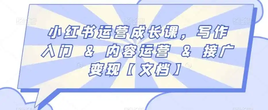小红书运营成长课，写作入门&内容运营&接广变现【文档】-翻身路网创