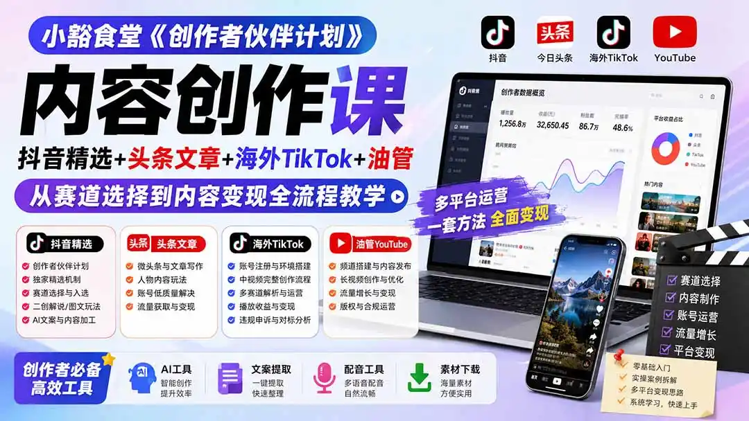 小豁食堂《创作者伙伴计划》内容创作课：抖音精选+头条文章+海外TikTok+油管，从赛道选择到内容变现全流程教学-翻身路网创