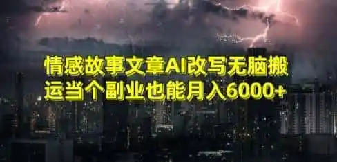 情感故事文章AI改写无脑搬运当个副业也能月入6000+【揭秘】-翻身路网创
