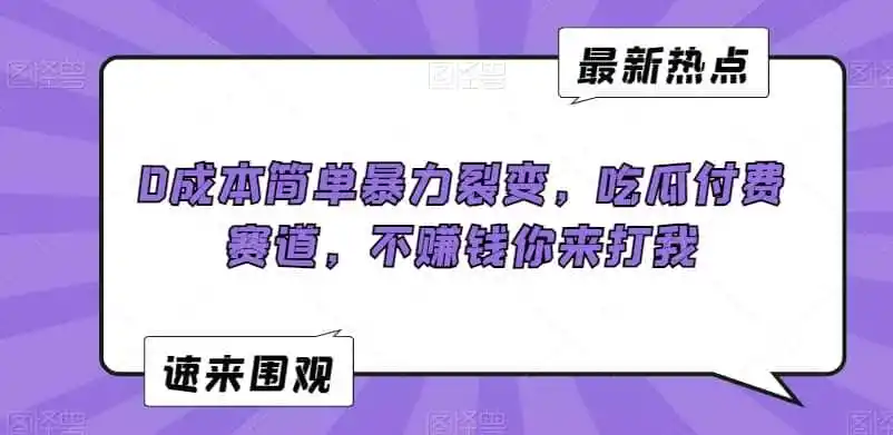 0成本简单暴力裂变，吃瓜付费赛道，不赚钱你来打我【揭秘】-翻身路网创