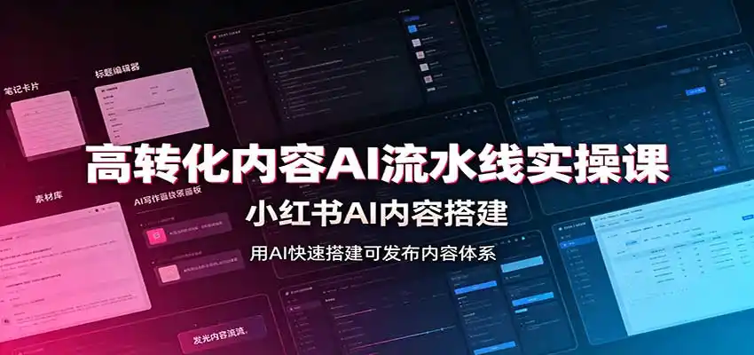 高转化内容AI流水线实操课：小红书AI内容搭建，Skill工具配置，转化内容生产-翻身路网创