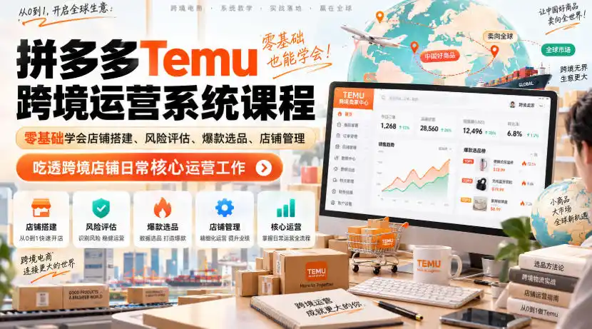 Temu跨境拼多多运营系统课程，零基础学会店铺搭建、风险评估、爆款选品、店铺管理，吃透跨境店铺日常核心运营工作-翻身路网创