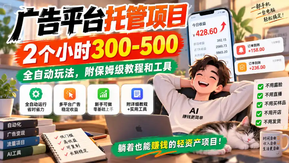 广告平台托管项目，2个小时300-500，全自动玩法，附保姆级教程和工具，小白照着就能做【揭秘】-翻身路网创