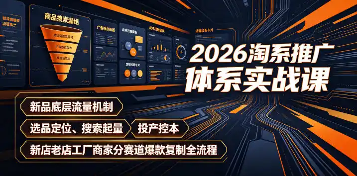 2026淘系推广体系实战课|新品底层流量机制、选品定位、搜索起量、投产控本、新店老店工厂商家分赛道爆款复制全流程(更新)-翻身路网创