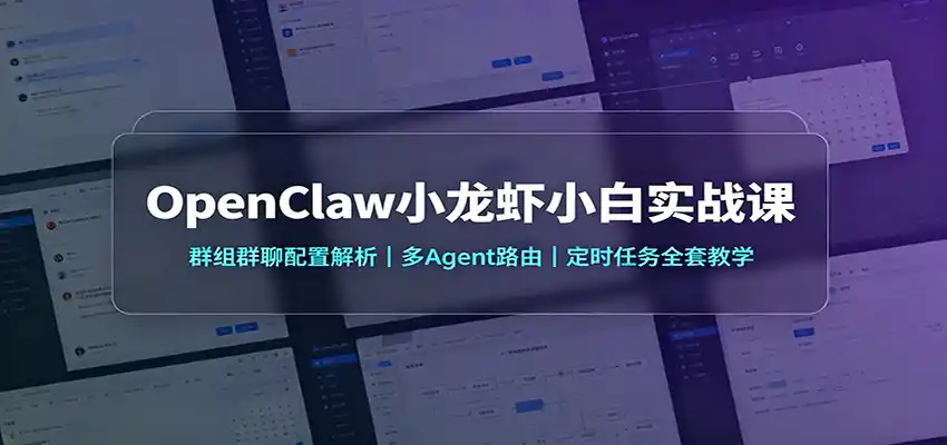 OpenClaw小龙虾小白实战课:群组群聊配置解析,多Agent路由,定时任务全套教学-翻身路网创