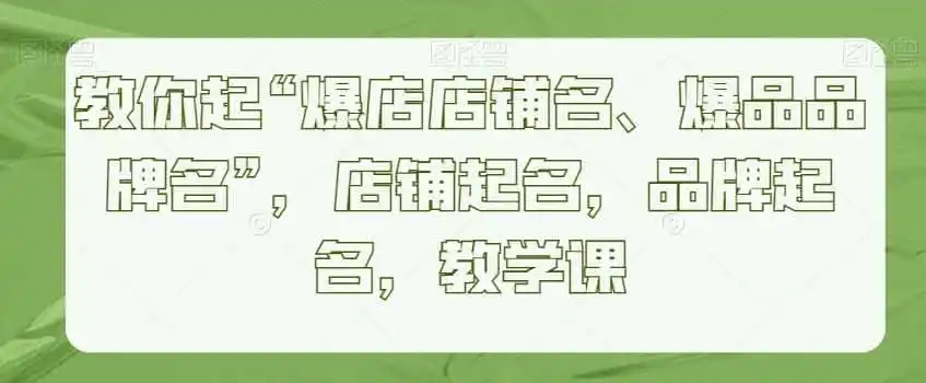 教你起“爆店店铺名、爆品品牌名”，店铺起名，品牌起名，教学课-翻身路网创