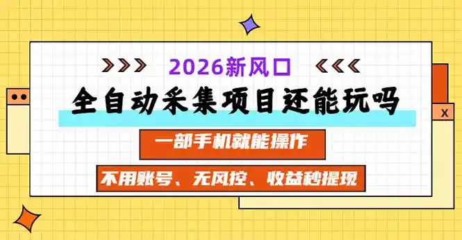 全自动采集项目还能玩吗？2026实测新风口 一部手机就能操作-翻身路网创