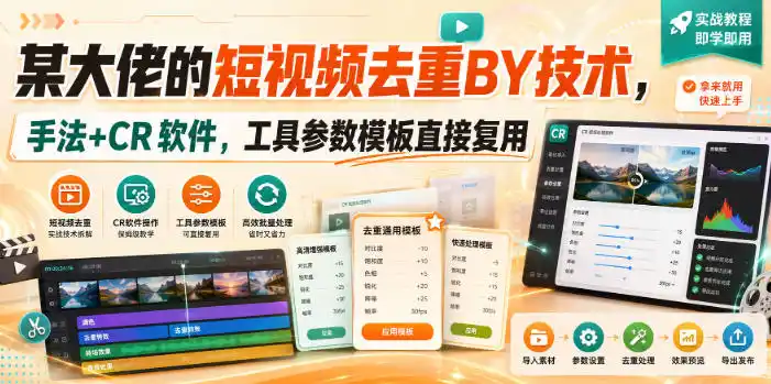 某大佬的短视频去重搬运技术，手法+CR软件，工具参数模板直接复用-翻身路网创