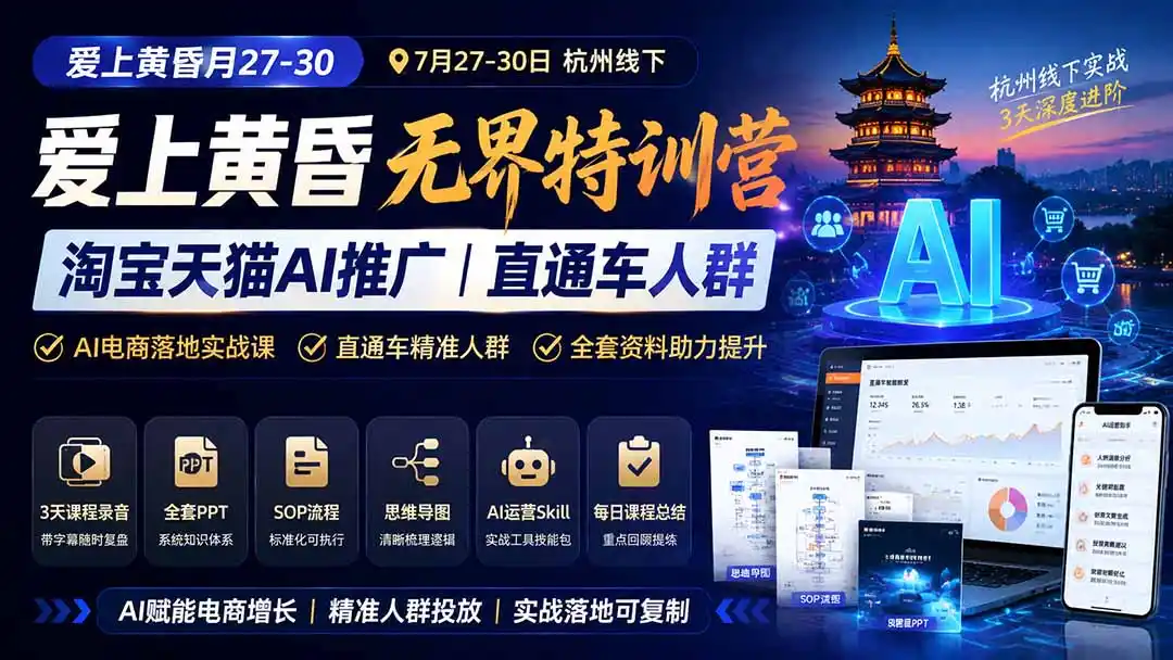 爱上 黄昏 7月27-30｜杭州线下无界特训营｜淘宝天猫AI推广｜直通车人群｜全套PPT SOP思维导图资料包-翻身路网创