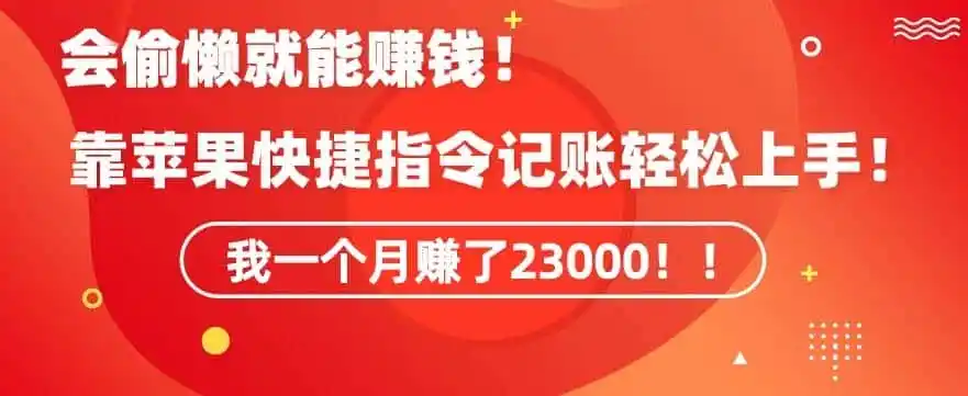 会偷懒就能赚钱！靠苹果快捷指令自动记账轻松上手，一个月变现23000【揭秘】-翻身路网创