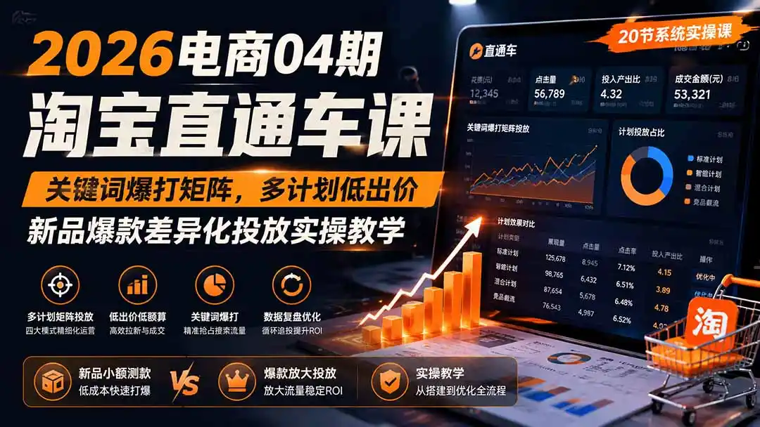 2026电商04期淘宝直通车课|关键词爆打矩阵,多计划低出价,新品爆款差异化投放实操教学-翻身路网创