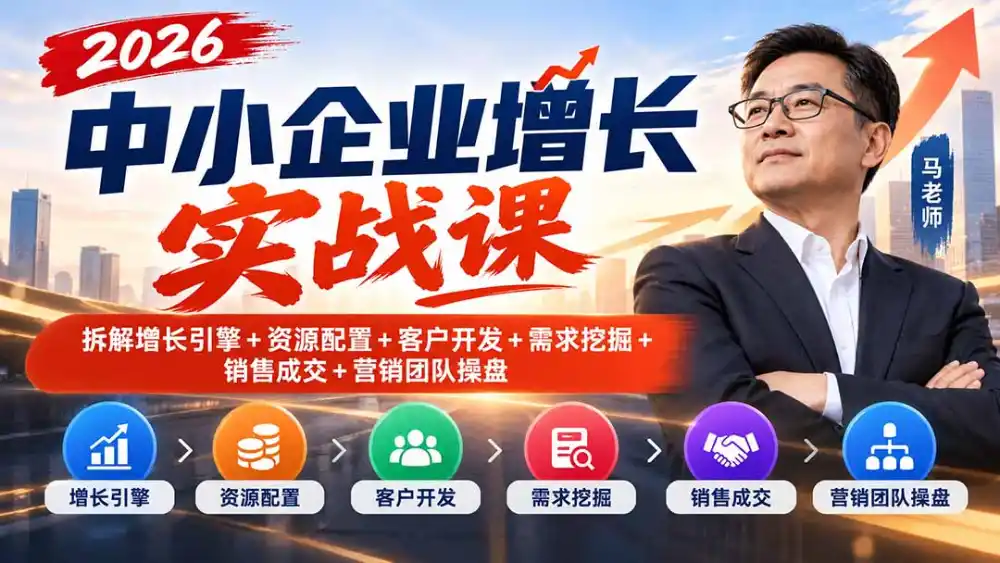2026中小企业增长实战课｜拆解增长引擎+资源配置+客户开发+需求挖掘+销售成交+营销团队操盘-翻身路网创