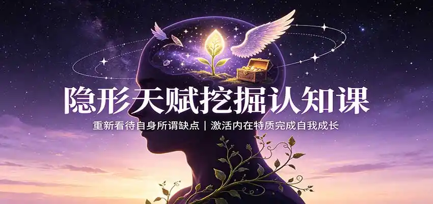 隐形天赋挖掘认知课：重新看待自身所谓缺点，激活内在特质完成自我成长-翻身路网创