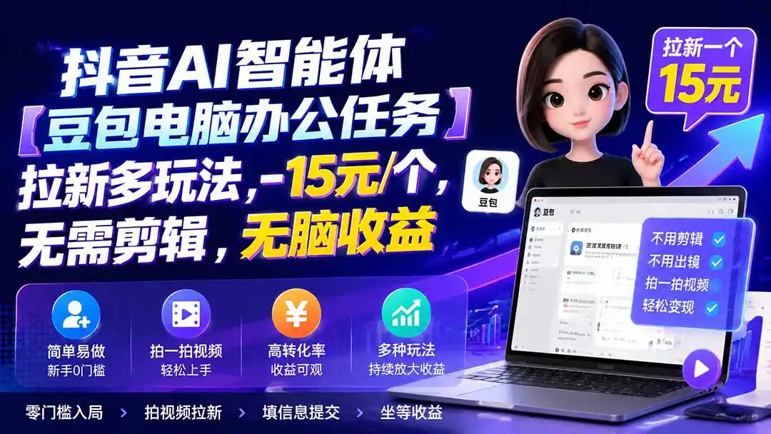 抖音AI智能体【豆包电脑办公任务】拉新多玩法 15元/个，无需剪辑，无脑收益-翻身路网创