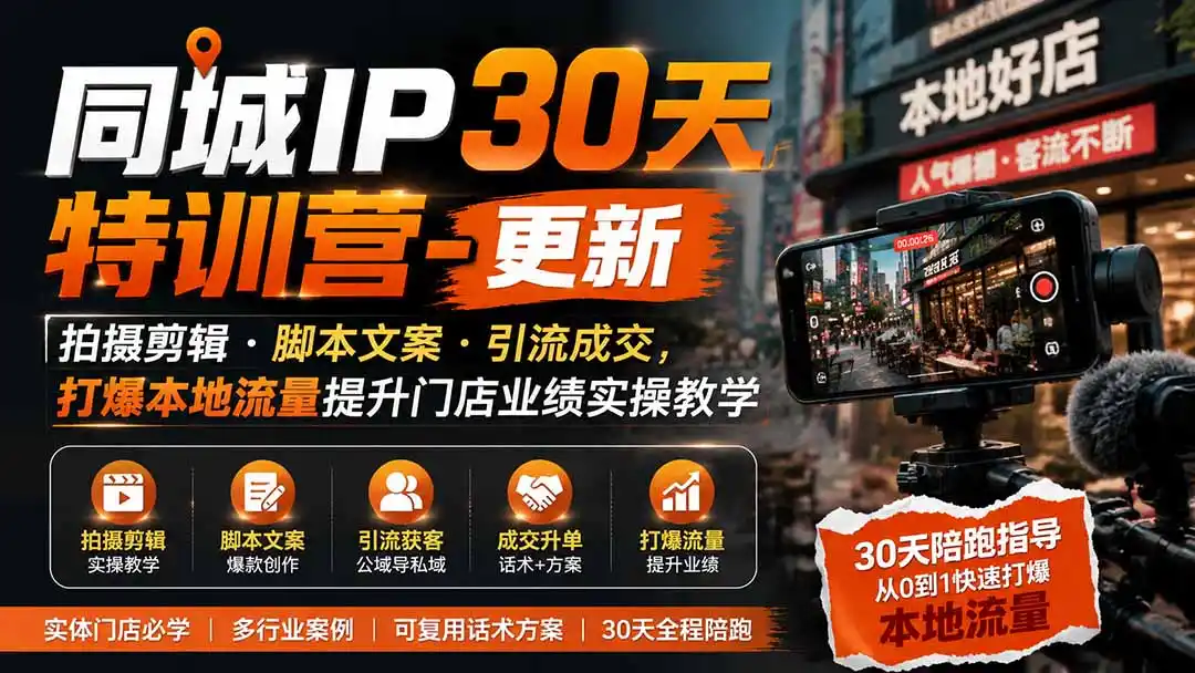 同城IP30天特训营-更新｜拍摄剪辑+脚本文案+引流成交，打爆本地流量提升门店业绩实操教学-翻身路网创