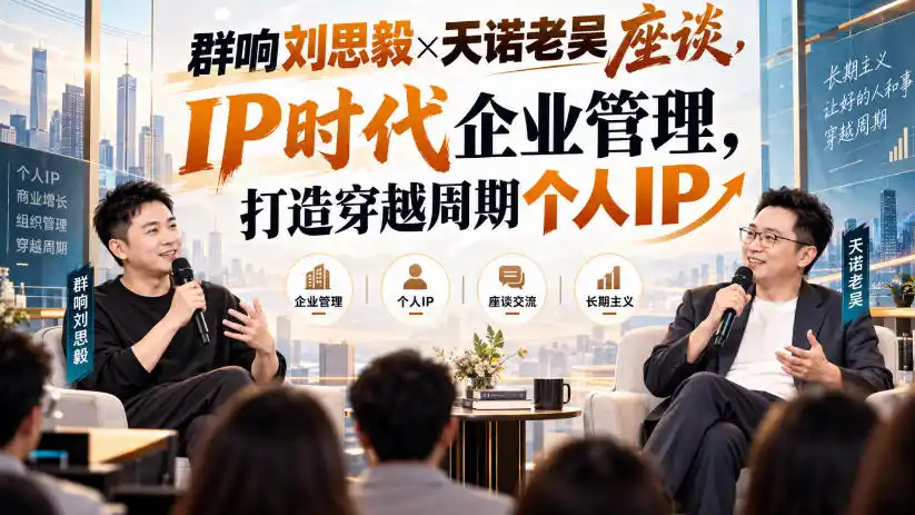 群响刘思毅×天诺老吴座谈,IP时代企业管理,打造穿越周期个人IP-翻身路网创
