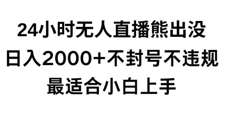 快手24小时无人直播熊出没，不封直播间，不违规，日入2000+，最适合小白上手，保姆式教学【揭秘】-翻身路网创