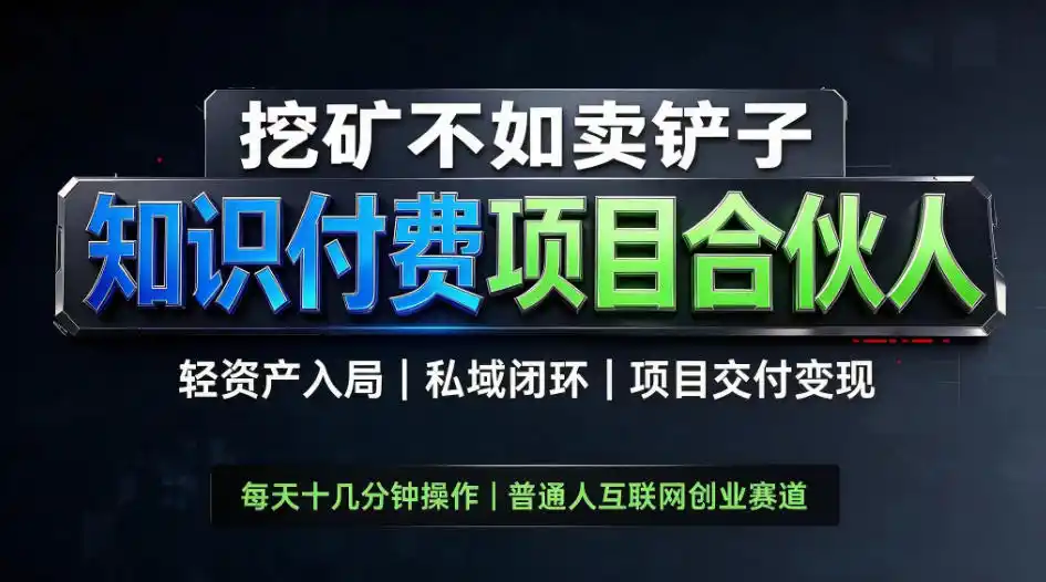 挖矿不如卖铲子，2026最新知识付费全套玩法，轻资产入局|私域闭环|项目交付变现【揭秘】-翻身路网创
