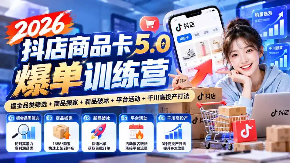 2026抖店商品卡5.0爆单训练营：掘金品类筛选+商品搬家+新品破冰+平台活动+千川高投产打法-翻身路网创