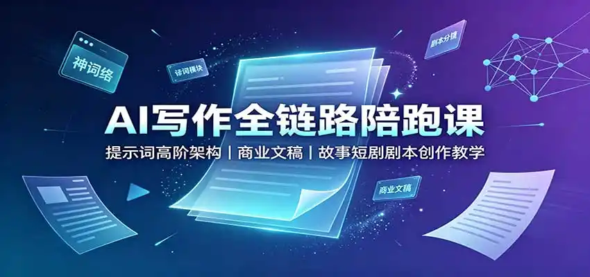 AI写作全链路陪跑课：提示词高阶架构，商业文稿，故事短剧剧本创作教学-翻身路网创