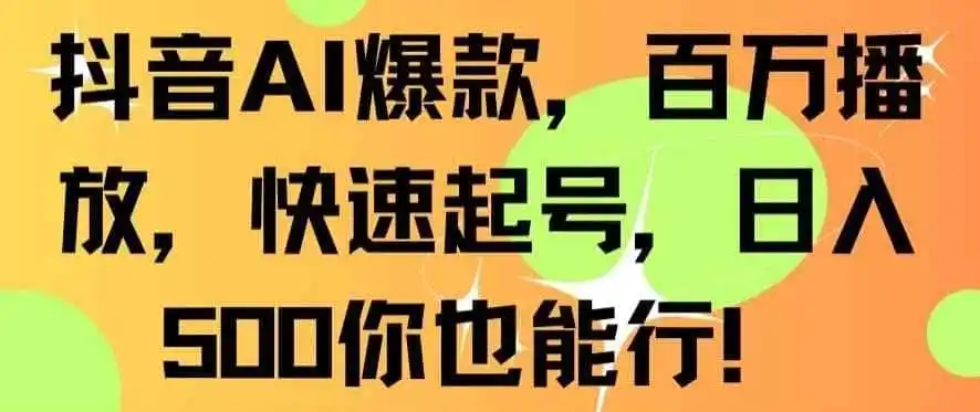 抖音AI爆款，百万播放，快速起号，日入500你也能行【揭秘】-翻身路网创