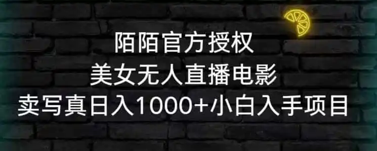 陌陌官方授权美女无人直播电影，卖写真日入1000+小白入手项目【揭秘】-翻身路网创