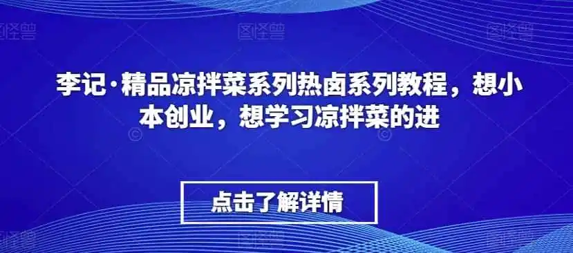 李记·精品凉拌菜系列热卤系列教程，想小本创业，想学习凉拌菜的进-翻身路网创