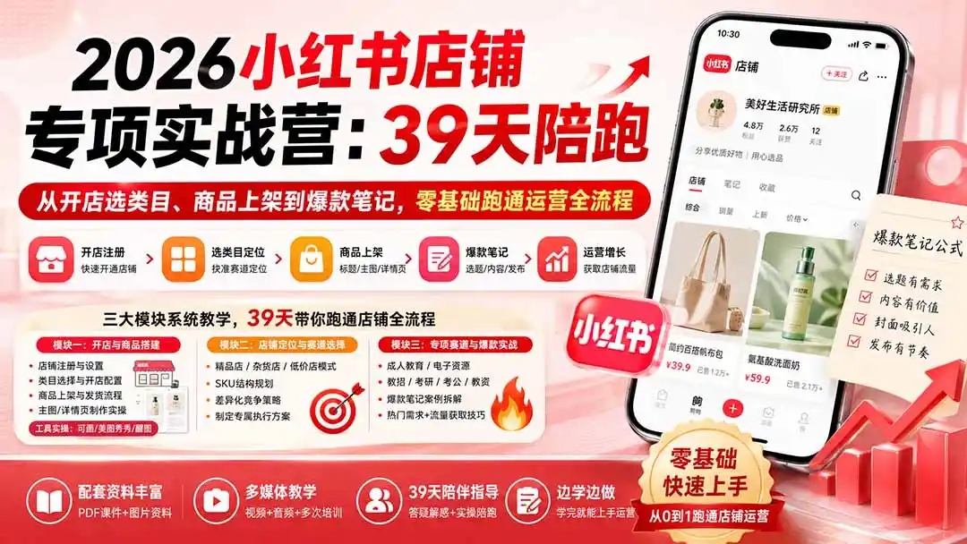 2026小红书店铺专项实战营：39天陪跑从开店选类目、商品上架到爆款笔记，零基础跑通运营全流程-翻身路网创