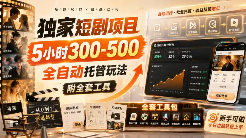 独家短剧项目，5小时300-500，全自动托管玩法，附全套工具【揭秘】-翻身路网创