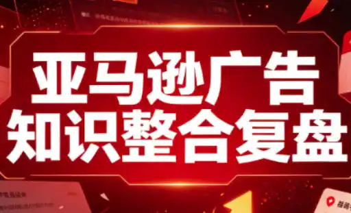 亚马逊广告知识整合复盘,适合从新手到成熟卖家的全阶段进阶-翻身路网创