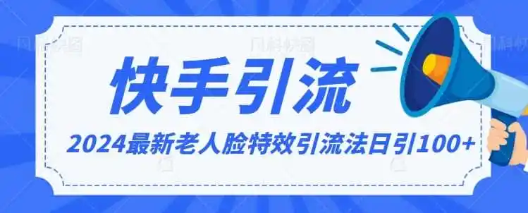 2024全网最新讲解老人脸特效引流方法，日引流100+，制作简单，保姆级教程【揭秘】-翻身路网创