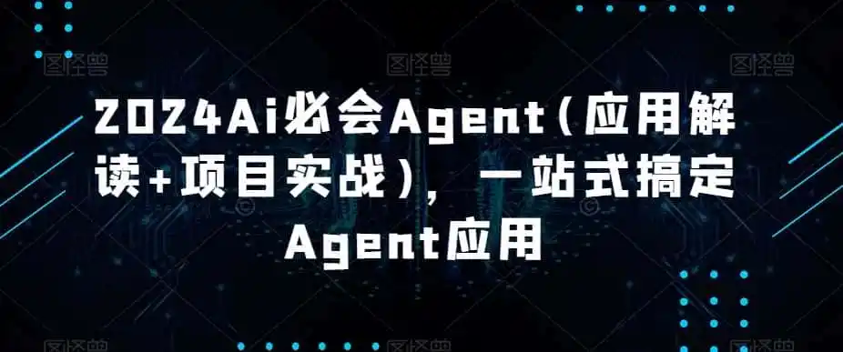 2024Ai必会Agent(应用解读+项目实战)，一站式搞定Agent应用-翻身路网创