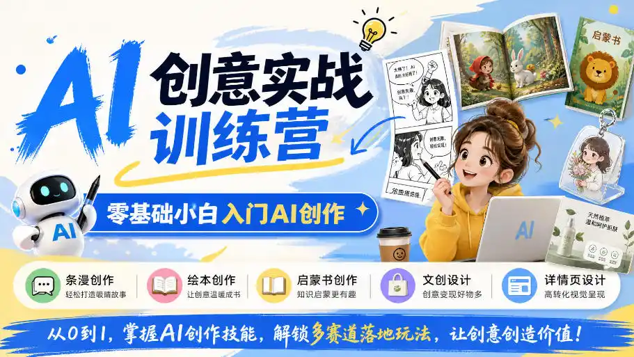 AI创意实战训练营，零基础小白入门AI创作，解锁条漫、绘本、启蒙书、文创、详情页多赛道落地玩法-翻身路网创