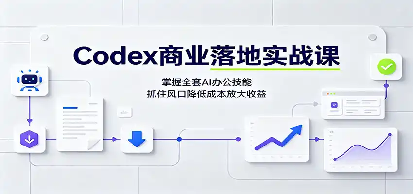 Codex商业落地实战课：掌握全套AI办公技能，抓住风口降低成本放大收益-翻身路网创
