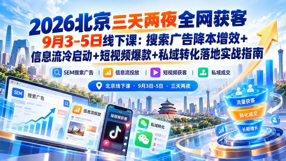 2026北京三天两夜全网获客9月3-5日线下课：搜索广告降本增效+信息流冷启动+短视频爆款+私域转化落地实战指南-翻身路网创